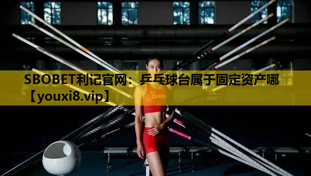 SBOBET利記官網：乒乓球台屬於固定資產哪