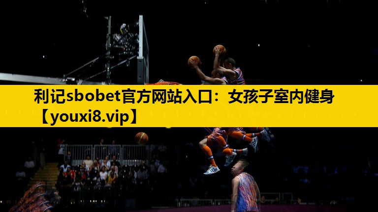 利記sbobet官方網站入口：女孩子室內健身