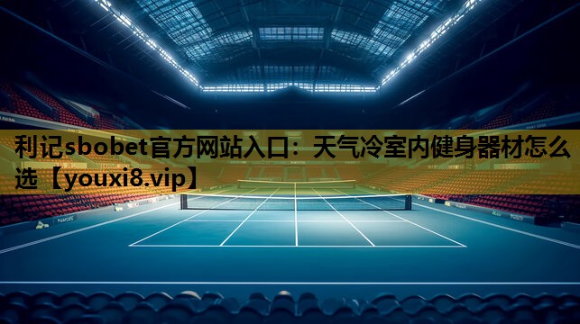 天氣冷室內健身器材怎麽選