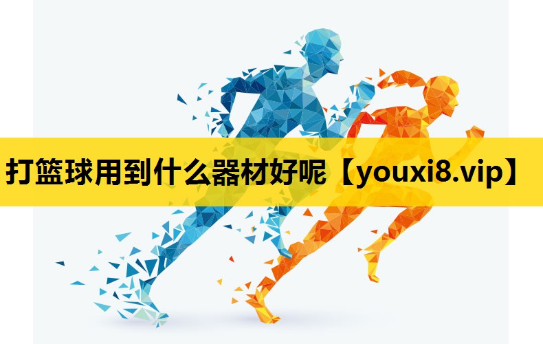 打籃球用到什麽器材好呢