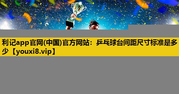 乒乓球台間距尺寸標準是多少