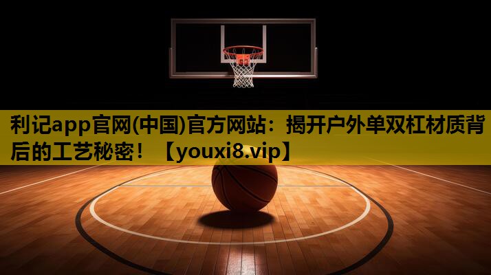 揭開戶外單雙杠材質背後的工藝秘密！